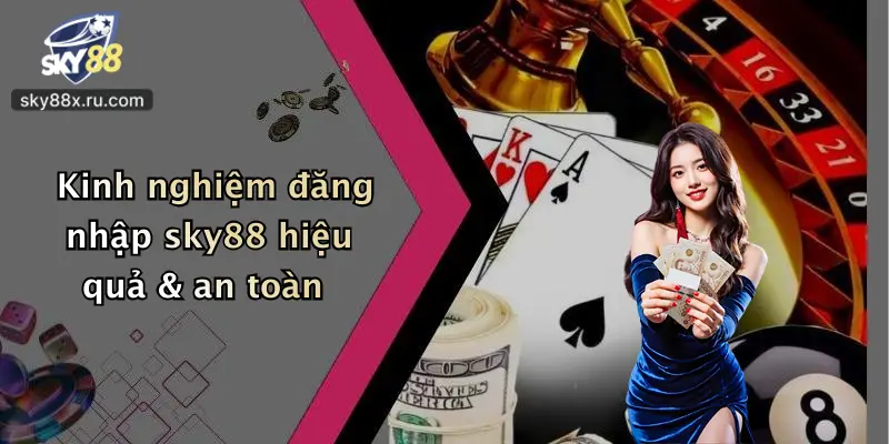 Kinh nghiệm đăng nhập sky88 hiệu quả & an toàn